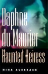 Daphne Du Maurier, Haunted Heiress - Nina Auerbach