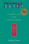 Ehyeh: A Kabbalah for Tomorrow - Arthur Green