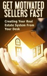 Get Motivated Sellers Fast: Creating Your Real Estate System From Your Desk (Financial Freedom Book 2) - William Reed