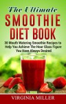 The Ultimate Smoothie Diet Book: 30 Mouth Watering Smoothie Recipes to Help You Achieve The Hour Glass Figure You Have Always Desired - Virginia Miller