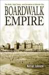 Boardwalk Empire: The Birth, High Times, and Corruption of Atlantic City - Nelson Johnson