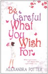 Be Careful What You Wish For - Alexandra Potter