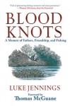 Blood Knots: A Memoir of Fathers, Friendship, and Fishing - Luke Jennings, Thomas McGuane