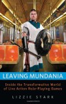 Leaving Mundania: Inside the Transformative World of Live Action Role-Playing Games - Lizzie Stark