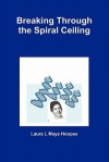 Breaking Through the Spiral Ceiling - Laura L. Mays Hoopes