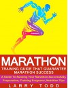 Marathon: Training Guide That Guarantee Marathon Success.: A Guide To Running Your Marathon Successfully, Preparation, Training Programs, Nutrition Tips - Larry Todd