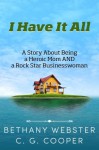 I Have It All: A Story About Being A Heroic Mom and A Rock Star Businesswoman (The Mentor Code Series) - Bethany Webster, C. G. Cooper