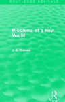 Problems of a New World (Routledge Revivals) - J.A. Hobson