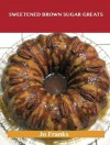 Sweetened Brown Sugar Greats: Delicious Sweetened Brown Sugar Recipes, the Top 67 Sweetened Brown Sugar Recipes - Jo Franks