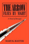 The Arrow Flies by Night: A Novel of Betrayal - Mary K. Baxter