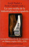 La cara oculta de la industrializacion española: La modernizacion de los sectores no lideres, siglos XIX y XX - Jordi Nadal