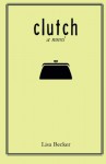 clutch: a novel - Lisa Becker