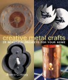 Creative Metal Crafts: 25 Beautiful Projects for Your Home - Joanna Gollberg