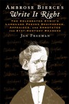 Ambrose Bierce's Write It Right: The Celebrated Cynic's Language Peeves Deciphered, Appraised, and Annotated for 21st-Century Readers - Ambrose Bierce, Jan Freeman