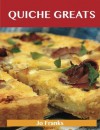 Quiche Greats: Delicious Quiche Recipes, The Top 84 Quiche Recipes - Jo Franks