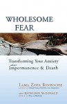 Wholesome Fear: Transforming Your Anxiety about Impermanence and Death - Lama Zopa, Kathleen McDonald