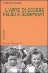 L'arte di essere felici e scontenti. Costruire il mondo comunicando - Ludovica Scarpa