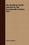 The Jesuits in North America in the Seventeenth Century; Vol I - Francis Parkman