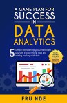 A Game Plan for Success in Data Analytics (The Data Ninja Guide Book 1) - Fru Nde