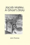 Jacob Marley, a Ghost's Story - John Thomas