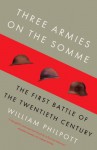 Three Armies on the Somme: The First Battle of the Twentieth Century - William Philpott