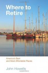 Where to Retire, 7th: America's Best & Most Affordable Places (Choose Retirement Series) - John Howells