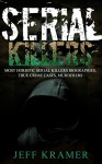 Serial Killers: Most Horrific Serial Killers Biographies, True Crime Cases, Murderers (True Crime, Serial Killers Uncut, Crime, Horror Stories, Horrible Crimes, Homecides Book 1) - Jeff Kramer