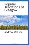 Popular Traditions of Glasgow - Andrew Wallace