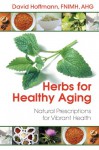 Herbs for Healthy Aging: Natural Prescriptions for Vibrant Health - David Hoffmann