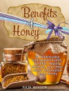 Benefits of Honey: 38 Unbelievable Undisclosed Profits, Benefits, Healing Methods and Other Useful Points with Honey (Honey, Benefits of Honey, the miracle of honey) - Julia Jackson