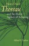 Henry David Thoreau and the Moral Agency of Knowing - Alfred I. Tauber