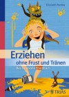 Erziehen ohne Frust und Tränen: Das liebevolle Elternbuch (German Edition) - Elizabeth Pantley