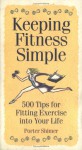 Keeping Fitness Simple: 500 Tips for Fitting Exercise Into Your Life - Porter Shimer