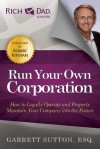 Rich Dad Advisors: Run Your Own Corporation: How to Legally Operate and Properly Maintain Your Company into the Future - Garrett Sutton