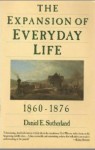 The Expansion of Everyday Life, 1860-1876 (Everyday Life in America) - Daniel E. Sutherland