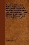 A System of Practical Arithmetic; Containing Those Rules Only Which Are Most Useful in Active Life. with Numerous Forms of Bills, Invoices, Etc. for - William Lane