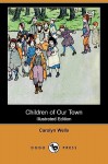 Children of Our Town - Carolyn Wells