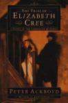 The Trial of Elizabeth Cree, or Dan Leno and the Limehouse Golem - Peter Ackroyd