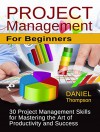 Project Management For Beginners: 30 Project Management Skills for Mastering the Art of Productivity and Success (Project Management for Beginners, Project ... Books, Project Management Knowledge) - Daniel Thompson