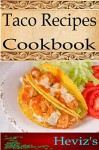 Taco Recipes 101. Delicious, Nutritious, Low Budget, Mouth Watering Taco Recipes Cookbook - Heviz's