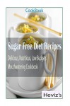 Sugar Free Diet Recipes 101. Over 100 Nutritious Sugar Free Recipes Cookbook: sugar detox, sugar detox diet, sugar detox cookbook, sugar detox for beginners, sugar free diet, sugar free cookbook - Heviz's