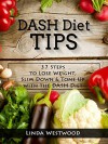 Dash Diet Tips: 37 Steps To Lose Weight, Slim Down, & Tone Up With The Dash Diet - Linda Westwood