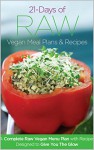 21 Days of Raw Vegan Recipe Menu Plans and Recipes: A Complete Raw Vegan Meal Plan with Recipes Designed to Give You The Glow - Joanna Steven, Jennifer Cornbleet, Kate Magic, Kristen Suzanne