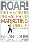 Roar! Get Heard in the Sales and Marketing Jungle: A Business Fable - Kevin Daum, Daniel A. Turner