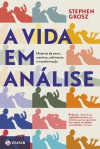 A Vida em Análise: Histórias de Amor, Mentiras, Sofrimento e Transformação - Stephen Grosz, Maria Luiza X. de A. Borges