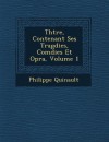 Th Tre, Contenant Ses Trag Dies, Com Dies Et Op Ra, Volume 1 - Philippe Quinault