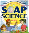 Soap Science: A Science Book Bubbling With 36 Experiments - William Kimber, J.L. Bell