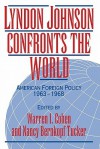 Lyndon Johnson Confronts the World: American Foreign Policy 1963 1968 - Warren I. Cohen