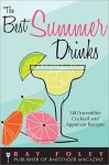 The Best Summer Drinks: 500 Incredible Cocktail and Appetizer Recipes - Ray Foley