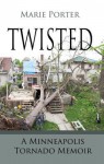 Twisted: A Minneapolis Tornado Memoir - Marie Porter